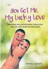 Image of You got me, my lucky love : seharusna ada persabatan dalam cinta, dan ada cinta dalam persahabatan