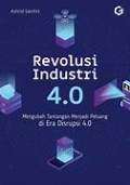Revolusi Industri 4.0: Mengubah Tantangan Menjadi Peluang di Era Dirupsi 4.0