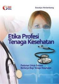 Image of ETIKA PROFESI TENAGA KESEHATAN (PEDOMAN UNTUK SUKSES BERKARYA BAGI TENAGA KESEHATAN)